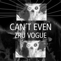 Zru Vogue - Can't Even