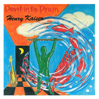 Henry Kaiser - Devil in the Drain