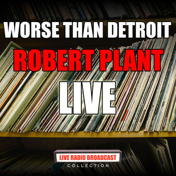 Robert Plant - Worse Than Detroit (Live)