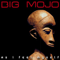 Big Mojo - As I Feel Myself