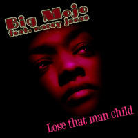 Big Mojo - Lose That Man Child