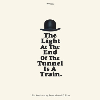Whitey - THE LIGHT AT THE END OF THE TUNNEL IS A TRAIN (15TH ANNIVERSARY REMASTERED EDITION)