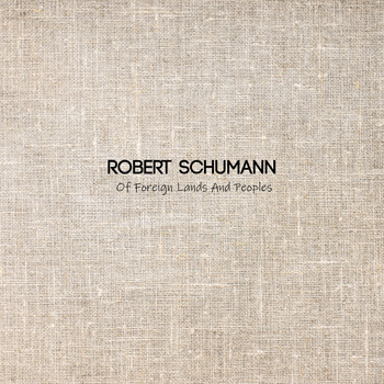 Robert Schumann - Of Foreign Lands And Peoples