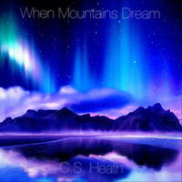 C.S. Heath - When Mountains Dream