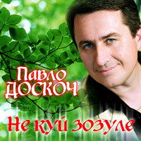 Павло Доскоч - Не куй зозуле