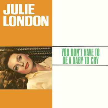 Julie London - You Don't Have To Be A Baby To Cry