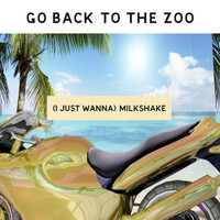 Go Back To The Zoo - (I Just Wanna) Milkshake