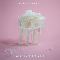 Happy Camper - What Mattered Most