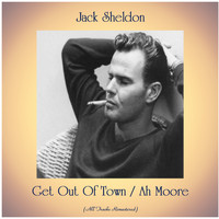 Jack Sheldon - Get Out Of Town / Ah Moore (All Tracks Remastered)
