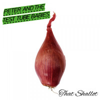 Peter and the Test Tube Babies - That Shallot (Explicit)