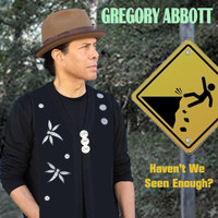 Gregory Abbott - Haven't We Seen Enough?