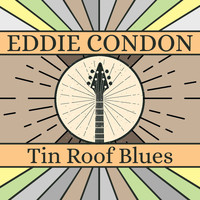 Eddie Condon - Tin Roof Blues