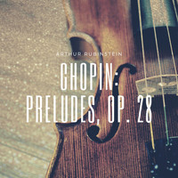 Arthur Rubinstein - Chopin: Preludes, Op. 28