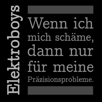 Elektroboys - Wenn ich mich schäme, dann nur für meine Präzisionsprobleme.