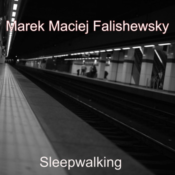 Marek Maciej Falishewsky / - Sleepwalking