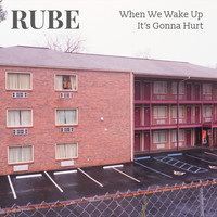 Rube - When We Wake up It's Gonna Hurt