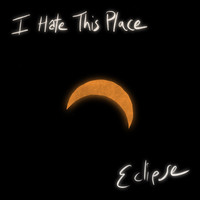 I Hate This Place - Eclipse (Explicit)