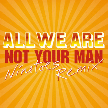 All We Are - Not Your Man (Ninetoes Eighties Electro Remix)