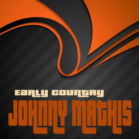 Johnny Mathis - Early Country Johnny Mathis (Remastered)