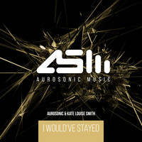 Aurosonic & Kate Louise Smith - I Would've Stayed