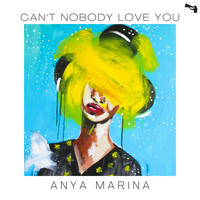 Anya Marina - Can't Nobody Love You