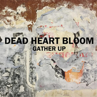 Dead Heart Bloom - Gather Up