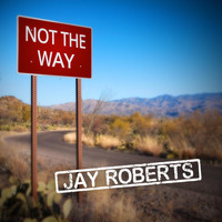 Jay Roberts - Not the Way