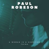 Paul Robeson - A Woman Is a Sometime Thing