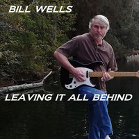 Bill Wells - Leaving It All Behind