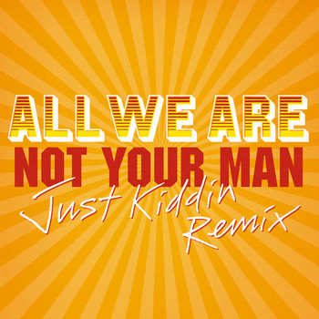 All We Are - Not Your Man (Just Kiddin Remix)