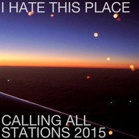 I Hate This Place - Calling All Stations 2015