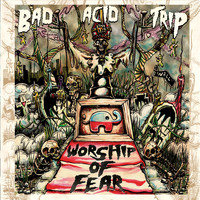 Bad Acid Trip - Worship of Fear (Explicit)