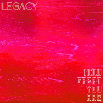 Legacy - How Great You Are