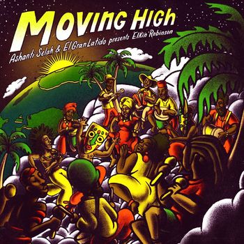 Elkin Robinson, Tom Spirals, Ashanti Selah and El Gran Latido - Moving High