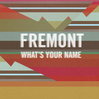 Fremont - What's Your Name