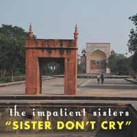 The Impatient Sisters - Sister Don't Cry