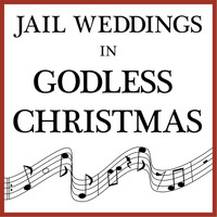 Jail Weddings - Godless Christmas
