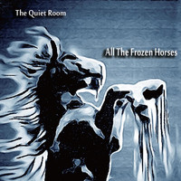 The Quiet Room - All the Frozen Horses