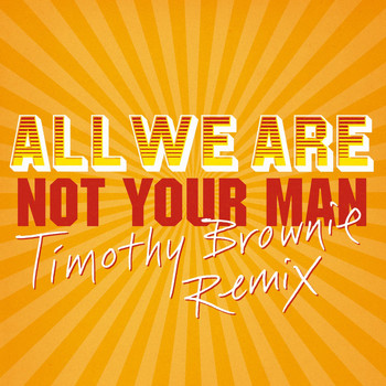 All We Are - Not Your Man (Timothy Brownie Remix)