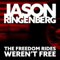 Jason Ringenberg - The Freedom Rides Weren’t Free