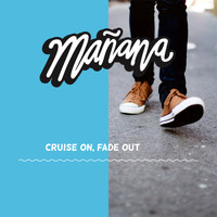 Mañana - Cruise On, Fade Out