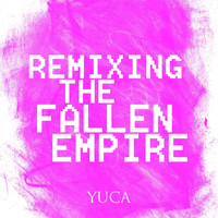 Yuca - Remixing the Fallen Empire