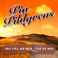 Pia Pihlgrens - Jag vill ha mer / Två av oss