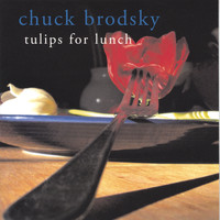 Chuck Brodsky - Tulips For Lunch