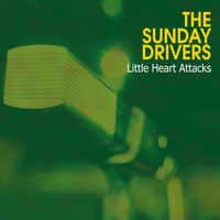 The Sunday Drivers - Little Hearts Attacks