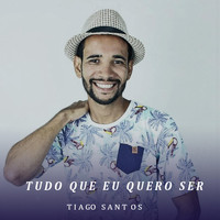 Tiago Santos - Tudo Que Eu Quero Ser