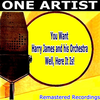 Harry James & His Orchestra - You Want HARRY JAMES & HIS ORCHESTRA Well, Here It Is!