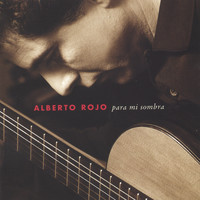 Alberto Rojo - Para mi sombra