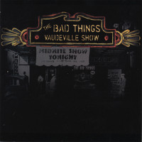 The Bad Things - Vaudeville Show