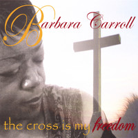 Barbara Carroll - The Cross Is My Freedom